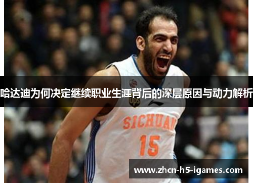 哈达迪为何决定继续职业生涯背后的深层原因与动力解析