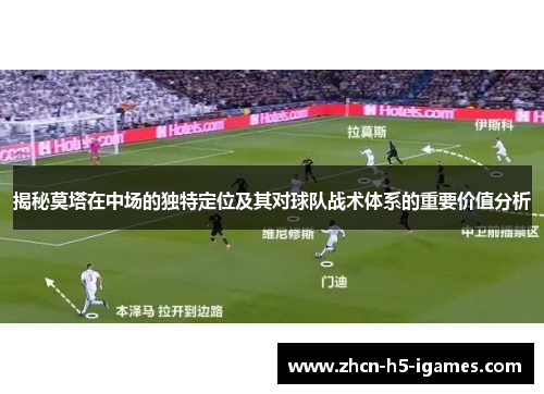 揭秘莫塔在中场的独特定位及其对球队战术体系的重要价值分析