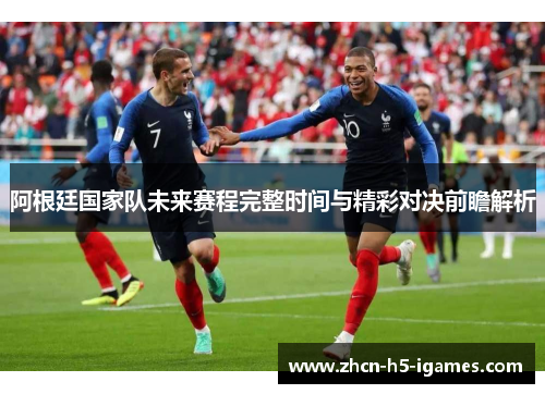 阿根廷国家队未来赛程完整时间与精彩对决前瞻解析
