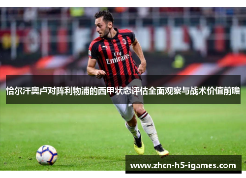 恰尔汗奥卢对阵利物浦的西甲状态评估全面观察与战术价值前瞻 恰尔汗奥卢对阵利物浦的西甲状态评估全面观察与战术价值前瞻